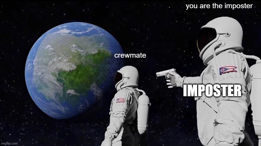 Always Has Been | you are the imposter; crewmate; IMPOSTER | image tagged in memes,always has been | made w/ Imgflip meme maker