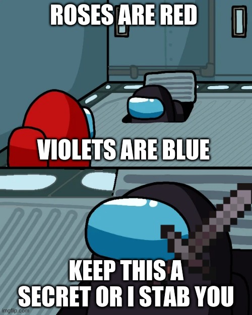 No  Button Allowed | ROSES ARE RED; VIOLETS ARE BLUE; KEEP THIS A SECRET OR I STAB YOU | image tagged in impostor of the vent | made w/ Imgflip meme maker