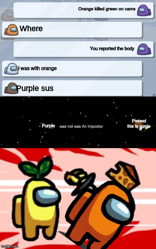 The Not So Pro Players | Orange killed green on cams; Where; You reported the body; I was with orange; Purple sus; Pretend this is purple; Purple | image tagged in among us stab,among us not the imposter,among us chat | made w/ Imgflip meme maker