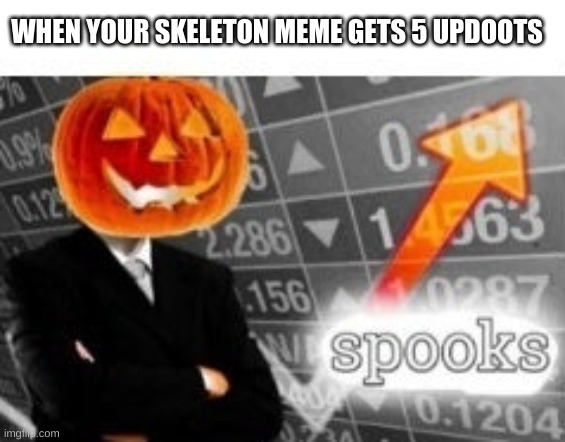 Spooktober is awesome | WHEN YOUR SKELETON MEME GETS 5 UPDOOTS | image tagged in spooktober stonks,spooktober,doot,spooky scary skeleton,pumpkin spice,stonks | made w/ Imgflip meme maker