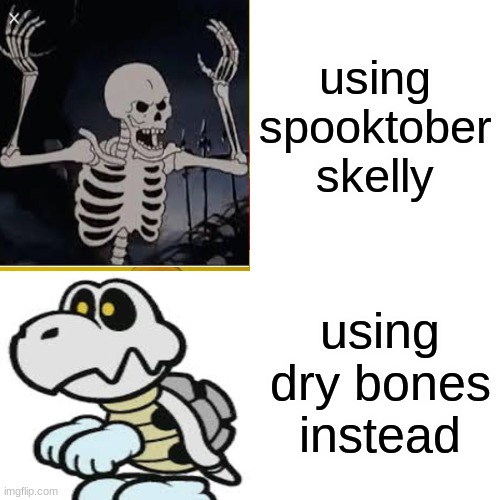 using spooktober skelly; using dry bones instead | made w/ Imgflip meme maker