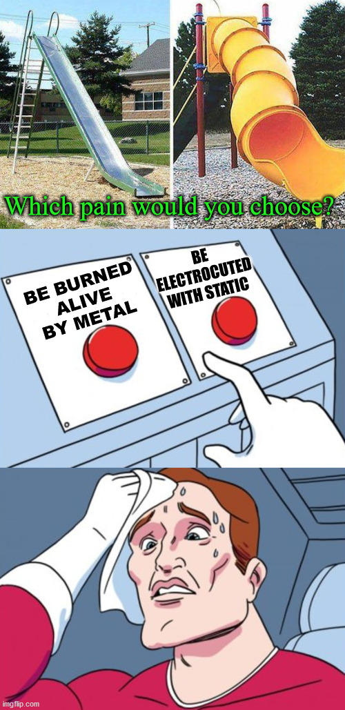 On a hot summer day | Which pain would you choose? BE ELECTROCUTED WITH STATIC; BE BURNED ALIVE BY METAL | image tagged in memes,two buttons,slide,choose wisely | made w/ Imgflip meme maker