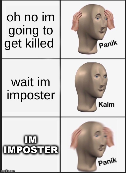 Panik Kalm Panik | oh no im going to get killed; wait im imposter; IM IMPOSTER | image tagged in memes,panik kalm panik | made w/ Imgflip meme maker