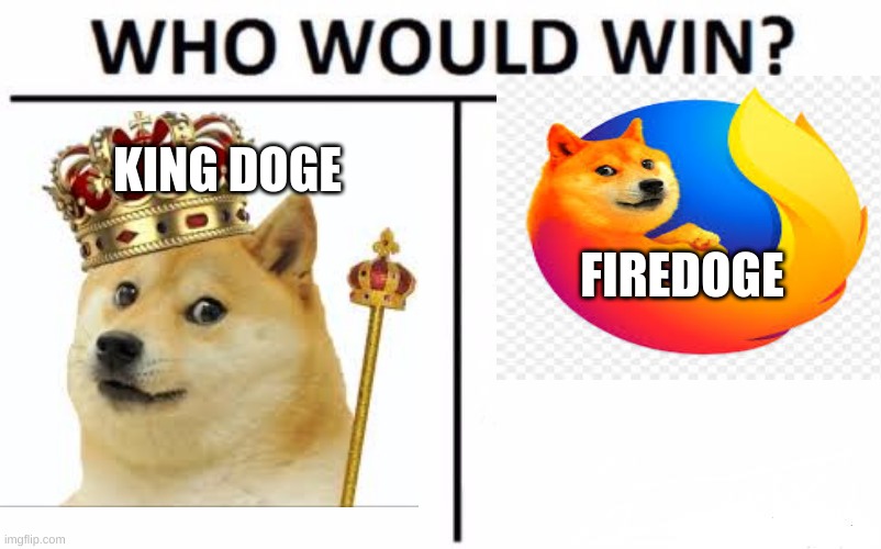Who Would Win? | KING DOGE; FIREDOGE | image tagged in memes,who would win | made w/ Imgflip meme maker