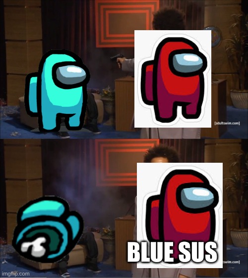 Among us in a nutshell | BLUE SUS | image tagged in memes,who killed hannibal | made w/ Imgflip meme maker