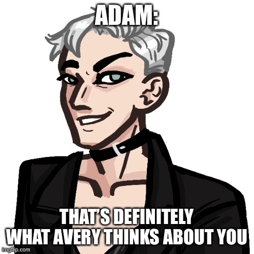 ADAM: THAT’S DEFINITELY WHAT AVERY THINKS ABOUT YOU | made w/ Imgflip meme maker