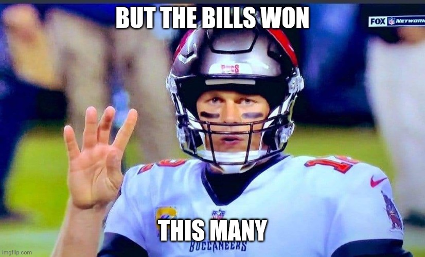 buccaBrDy | BUT THE BILLS WON; THIS MANY | image tagged in sports,nfl memes,tom brady | made w/ Imgflip meme maker