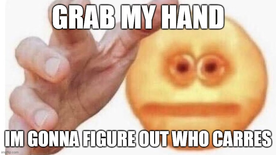who cares | GRAB MY HAND; IM GONNA FIGURE OUT WHO CARRES | image tagged in memes,funny,vibe check,who cares,nobody cares | made w/ Imgflip meme maker