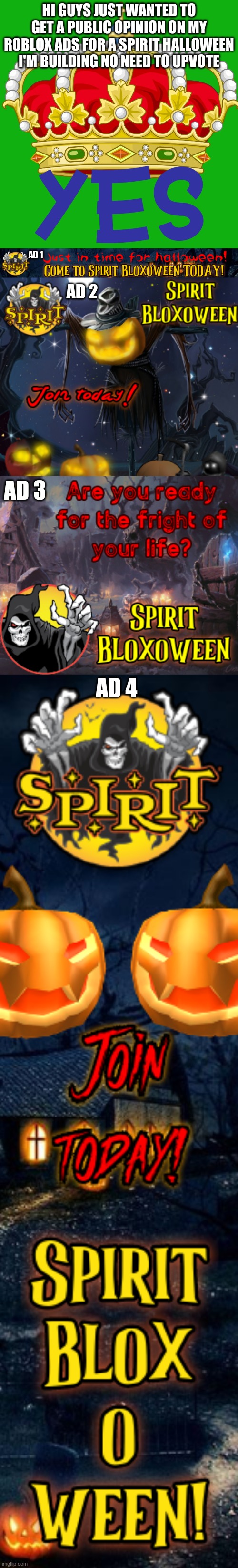 just wanted to get a public opinion on my ads no need to upvote | HI GUYS JUST WANTED TO GET A PUBLIC OPINION ON MY ROBLOX ADS FOR A SPIRIT HALLOWEEN I'M BUILDING NO NEED TO UPVOTE; AD 1; AD 2; AD 3; AD 4 | image tagged in roblox | made w/ Imgflip meme maker