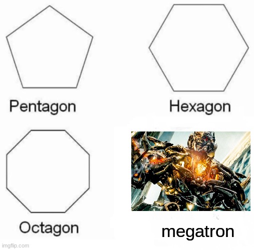 Pentagon Hexagon Octagon | megatron | image tagged in memes,pentagon hexagon octagon | made w/ Imgflip meme maker