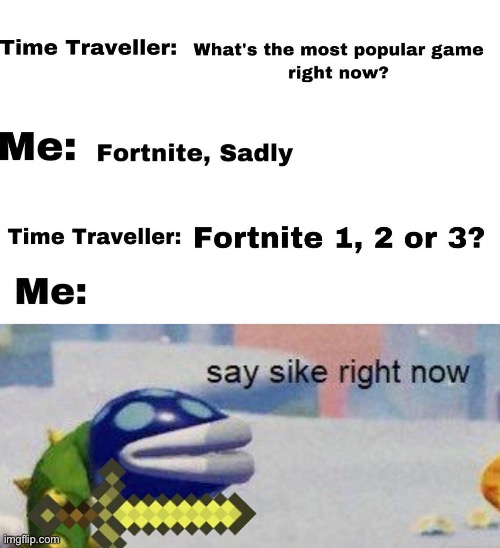 NOO FORTNITE BADDD | image tagged in say sike right now | made w/ Imgflip meme maker