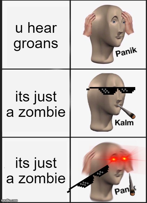 Panik Kalm Panik Meme | u hear groans; its just a zombie; its just a zombie | image tagged in memes,panik kalm panik | made w/ Imgflip meme maker
