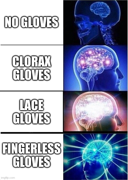 how to rob a bank | NO GLOVES; CLORAX GLOVES; LACE GLOVES; FINGERLESS GLOVES | image tagged in memes,expanding brain,how to | made w/ Imgflip meme maker