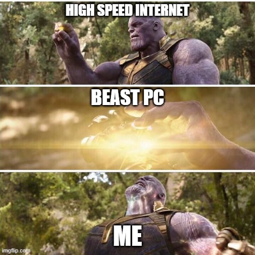 How I feel when I had a gaming pc and finally got high speed internet. | HIGH SPEED INTERNET; BEAST PC; ME | image tagged in thanos | made w/ Imgflip meme maker