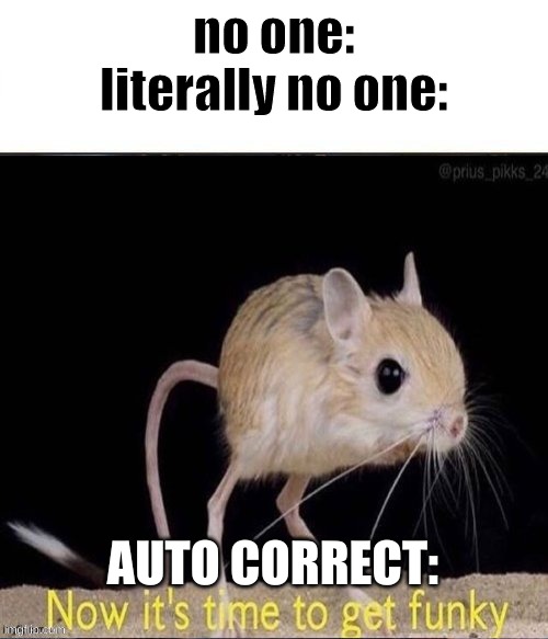 AHHhAHAHHAHHAH | no one:
literally no one:; AUTO CORRECT: | image tagged in not funny,becuz sadly this is a repost | made w/ Imgflip meme maker
