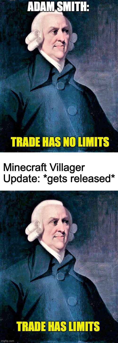 Adam Smith is proven wrong... | ADAM SMITH:; TRADE HAS NO LIMITS; Minecraft Villager Update: *gets released*; TRADE HAS LIMITS | image tagged in adam smith,minecraft,villager,trade,fun | made w/ Imgflip meme maker
