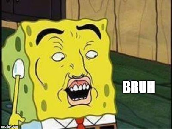 sponge bob bruh | BRUH | image tagged in sponge bob bruh | made w/ Imgflip meme maker