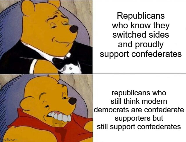 They're both stupid but the bottom one is more stupid. | Republicans who know they switched sides and proudly support confederates; republicans who still think modern democrats are confederate supporters but still support confederates | image tagged in tuxedo winnie the pooh grossed reverse,conservative hypocrisy,conservative logic,confederate,democrats | made w/ Imgflip meme maker