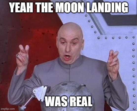 moon landing | YEAH THE MOON LANDING; WAS REAL | image tagged in memes,dr evil laser | made w/ Imgflip meme maker