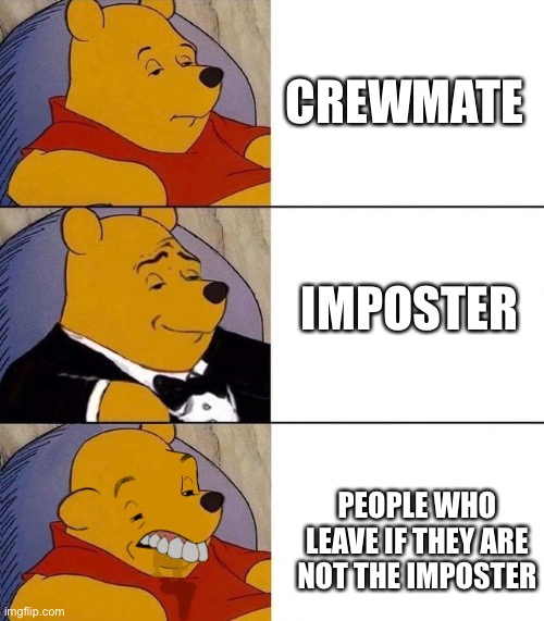yeah among us memes here | CREWMATE; IMPOSTER; PEOPLE WHO LEAVE IF THEY ARE NOT THE IMPOSTER | image tagged in best better blurst,among us,memes | made w/ Imgflip meme maker