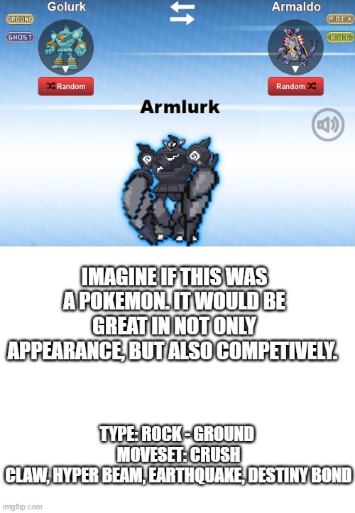 this would be so op | IMAGINE IF THIS WAS A POKEMON. IT WOULD BE GREAT IN NOT ONLY APPEARANCE, BUT ALSO COMPETIVELY. TYPE: ROCK - GROUND 
MOVESET: CRUSH CLAW, HYPER BEAM, EARTHQUAKE, DESTINY BOND | image tagged in blank white template | made w/ Imgflip meme maker