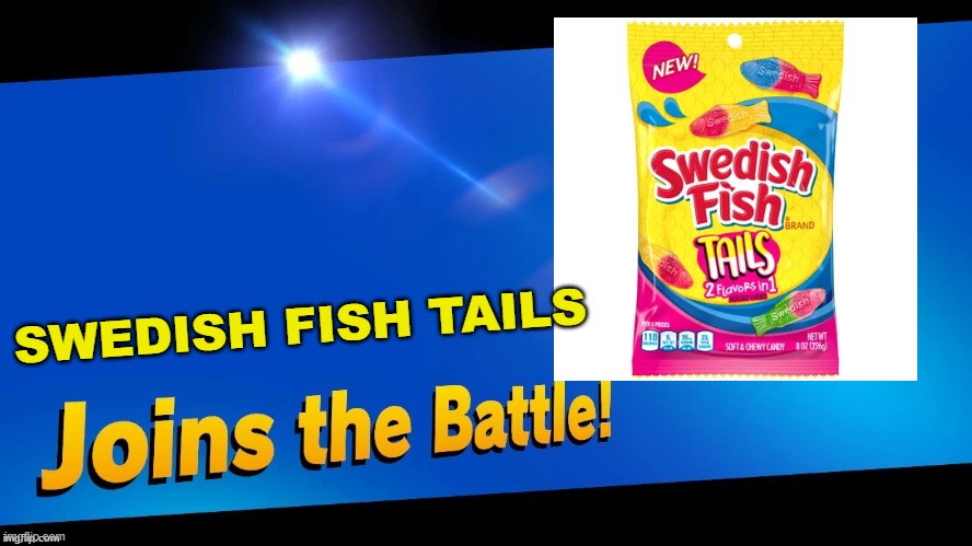 I wanna see combo time! | SWEDISH FISH TAILS | image tagged in blank joins the battle,candy fish | made w/ Imgflip meme maker