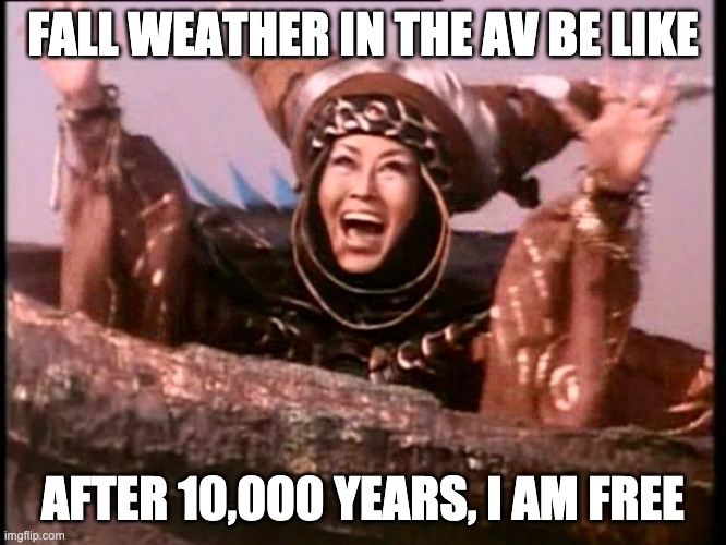 finally fall in the antelope valley | FALL WEATHER IN THE AV BE LIKE; AFTER 10,000 YEARS, I AM FREE | image tagged in rita repulsa,antelope valley,fall,autumn,finally,10000 years | made w/ Imgflip meme maker