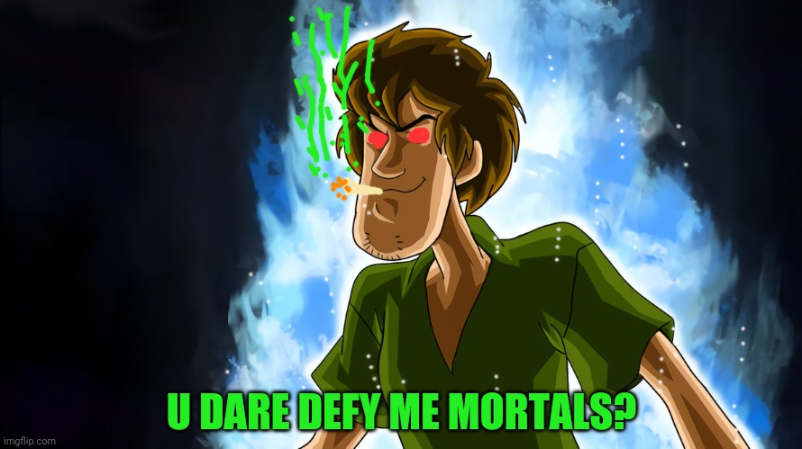 Ultra instinct shaggy | U DARE DEFY ME MORTALS? | image tagged in ultra instinct shaggy | made w/ Imgflip meme maker