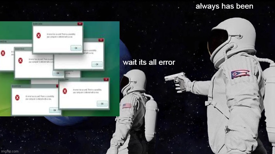 Always Has Been Meme | always has been; wait its all error | image tagged in memes,always has been,guns | made w/ Imgflip meme maker