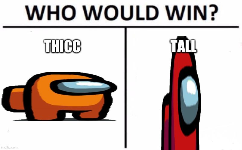 LOL | THICC; TALL | image tagged in memes,who would win | made w/ Imgflip meme maker