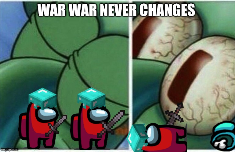 war | WAR WAR NEVER CHANGES | image tagged in squidward | made w/ Imgflip meme maker