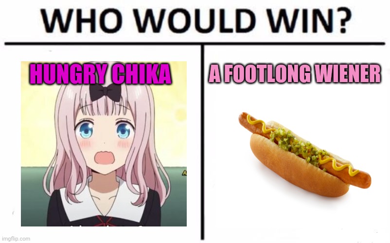 Hungry hungry | HUNGRY CHIKA; A FOOTLONG WIENER | image tagged in memes,who would win,chika,hotdog | made w/ Imgflip meme maker