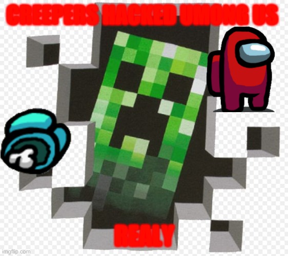 Creepers hack umomg us really | CREEPERS HACKED UMONG US; REALY | image tagged in minecraft creeper | made w/ Imgflip meme maker