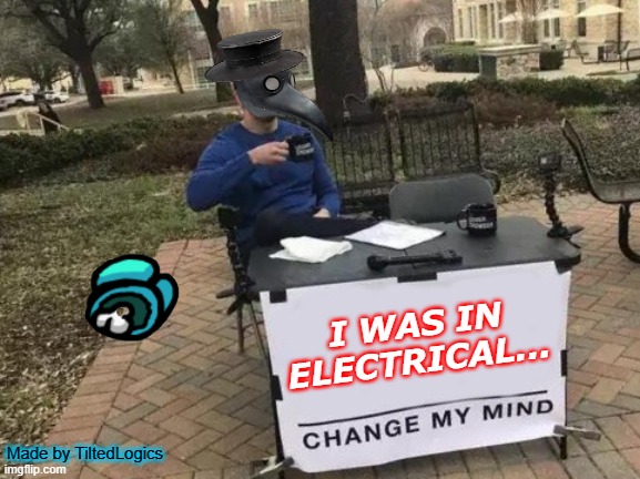 lol | I WAS IN ELECTRICAL... Made by TiltedLogics | image tagged in memes,change my mind | made w/ Imgflip meme maker