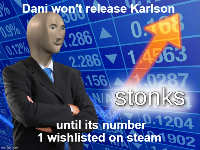 stonks | Dani won't release Karlson; until its number 1 wishlisted on steam | image tagged in stonks | made w/ Imgflip meme maker