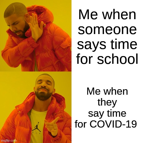 Drake Hotline Bling Meme | Me when someone says time for school; Me when they say time for COVID-19 | image tagged in memes,drake hotline bling | made w/ Imgflip meme maker