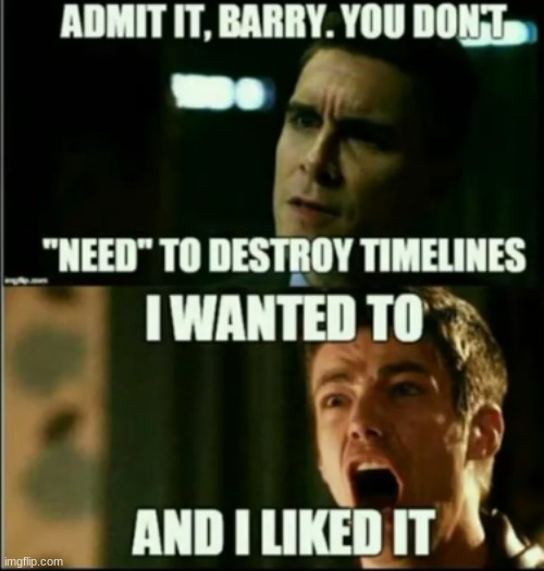 But I like to destroy timelines! | image tagged in cw,arrowverse,the flash,timeline | made w/ Imgflip meme maker