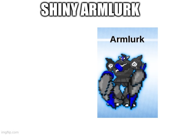 Blank White Template | SHINY ARMLURK | image tagged in blank white template | made w/ Imgflip meme maker