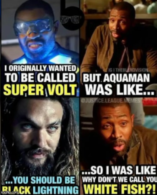 ...You should be White Fish | image tagged in cw,arrowverse,black lightning,aquaman | made w/ Imgflip meme maker