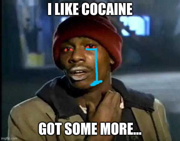 Y'all Got Any More Of That | I LIKE COCAINE; GOT SOME MORE... | image tagged in memes,y'all got any more of that | made w/ Imgflip meme maker