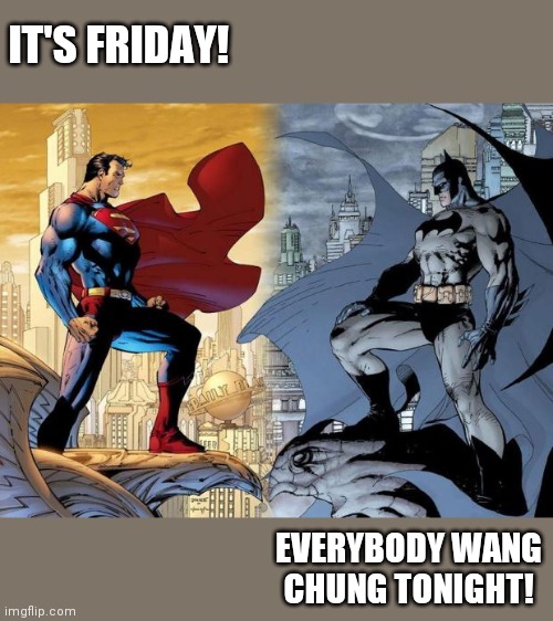 Batman VS Superman | IT'S FRIDAY! EVERYBODY WANG CHUNG TONIGHT! | image tagged in batman vs superman | made w/ Imgflip meme maker