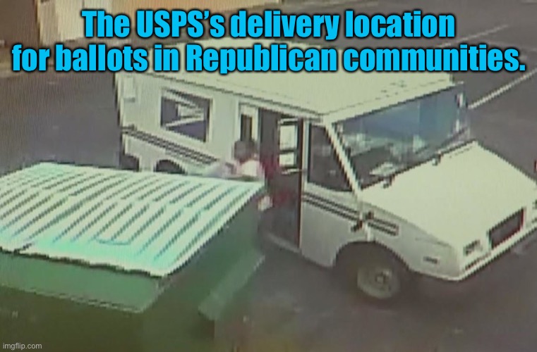 The USPS’s delivery location for ballots in Republican communities. | made w/ Imgflip meme maker