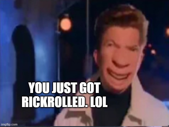 You know the rules, and so do I. | YOU JUST GOT RICKROLLED. LOL | image tagged in rick astley,rickrolling,never gonna give you up,funy memes | made w/ Imgflip meme maker