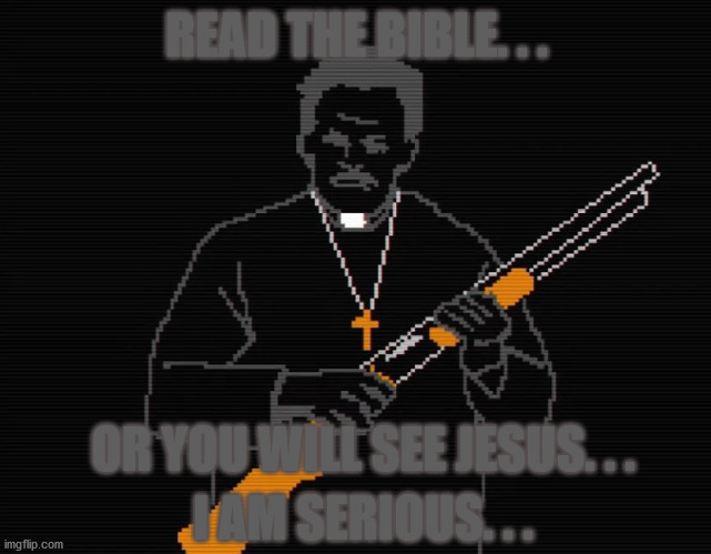 Read The Bible | READ THE BIBLE. . . OR YOU WILL SEE JESUS. . . I AM SERIOUS. . . | image tagged in catholic,memes,8-bit | made w/ Imgflip meme maker