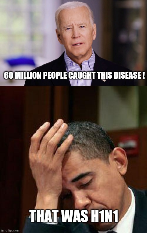 My Pandemic can beat up your Pandemic | 60 MILLION PEOPLE CAUGHT THIS DISEASE ! THAT WAS H1N1 | image tagged in obama facepalm 250px,joe biden 2020,kettle,pot,black | made w/ Imgflip meme maker