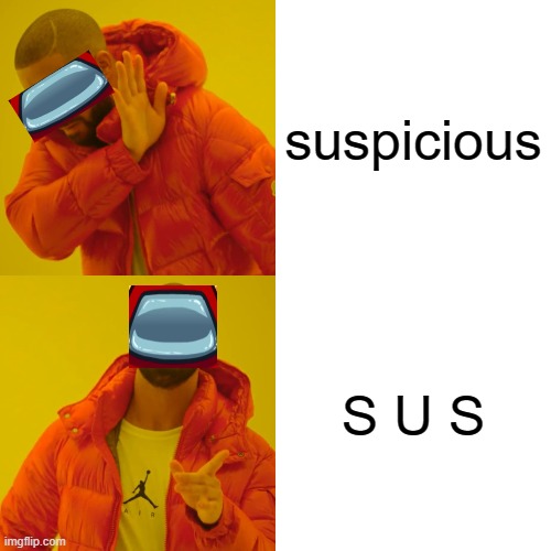 Sus time. | suspicious; S U S | image tagged in memes,drake hotline bling,among us,sus | made w/ Imgflip meme maker