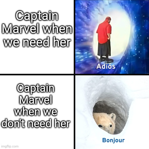 This is the truth tho | Captain Marvel when we need her; Captain Marvel when we don't need her | image tagged in adios bonjour,memes,marvel,captain marvel | made w/ Imgflip meme maker