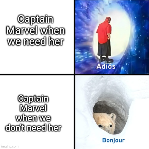 Relateable? | Captain Marvel when we need her; Captain Marvel when we don't need her | image tagged in adios bonjour,memes,marvel,captain marvel | made w/ Imgflip meme maker