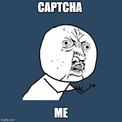 Y U No | CAPTCHA; ME | image tagged in memes,y u no | made w/ Imgflip meme maker