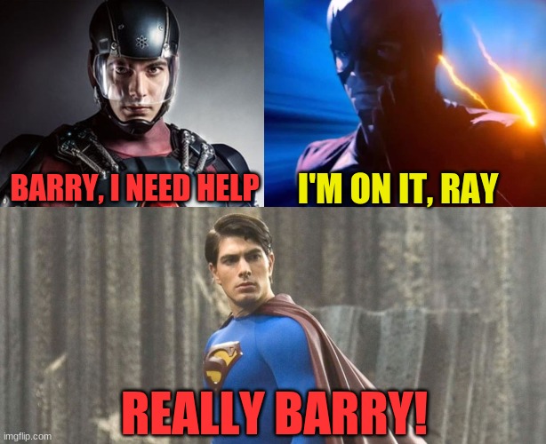 You changed my whole suit! |  BARRY, I NEED HELP; I'M ON IT, RAY; REALLY BARRY! | image tagged in legends of tomorrow,the flash,arrowverse,arrow,cw | made w/ Imgflip meme maker